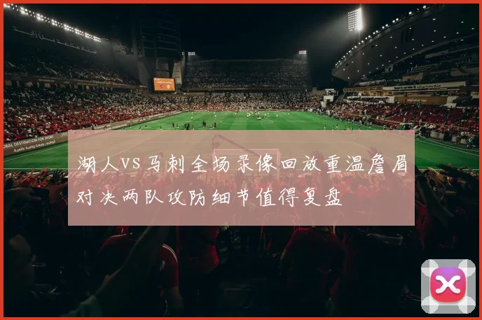 湖人vs马刺全场录像回放重温詹眉对决两队攻防细节值得复盘