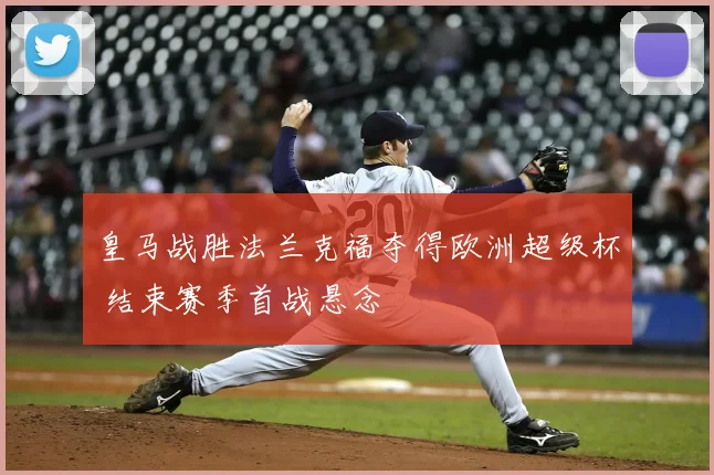 皇马战胜法兰克福夺得欧洲超级杯 结束赛季首战悬念