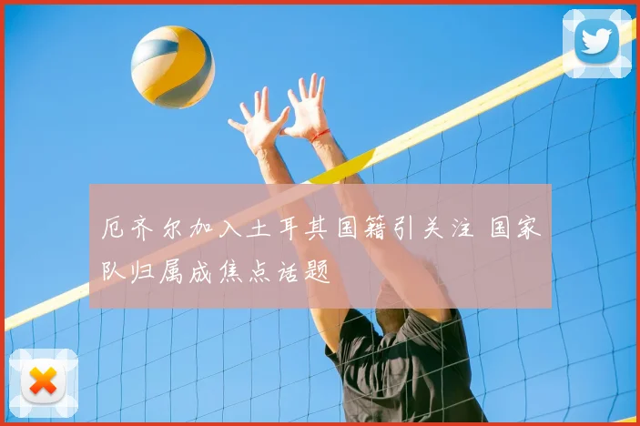 厄齐尔加入土耳其国籍引关注 国家队归属成焦点话题