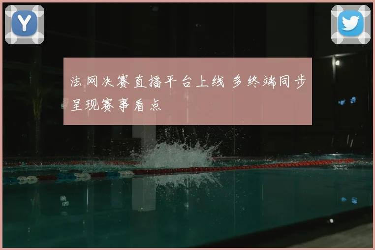 法网决赛直播平台上线 多终端同步呈现赛事看点