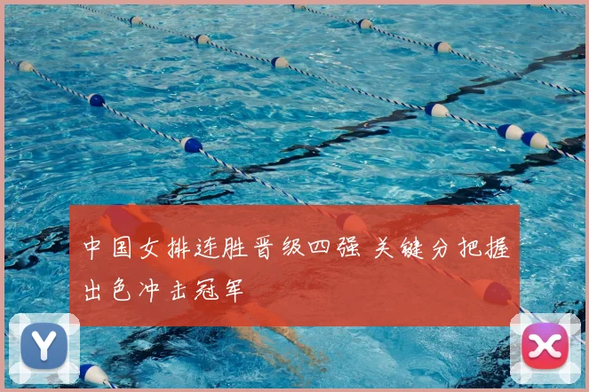 中国女排连胜晋级四强 关键分把握出色冲击冠军