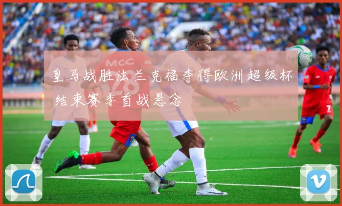 皇马战胜法兰克福夺得欧洲超级杯 结束赛季首战悬念